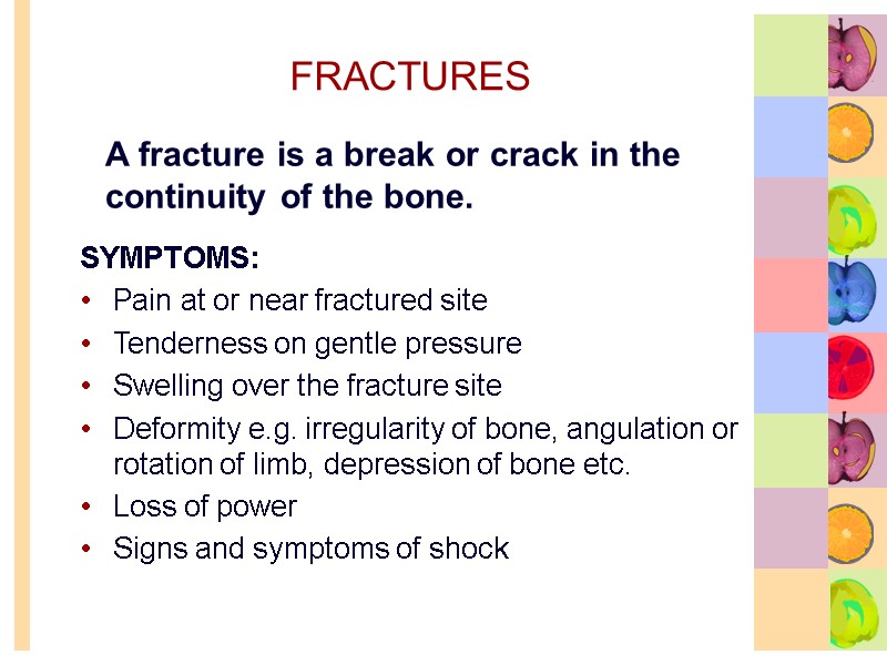 FRACTURES SYMPTOMS: Pain at or near fractured site Tenderness on gentle pressure Swelling over
